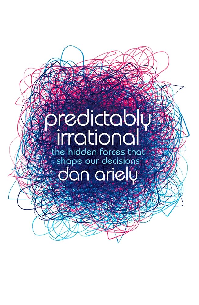 Predictably Irrational: The Hidden Forces that Shape Our Decisions 